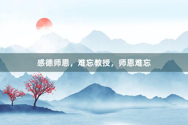 感德师恩，难忘教授，师恩难忘