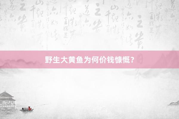 野生大黄鱼为何价钱慷慨？